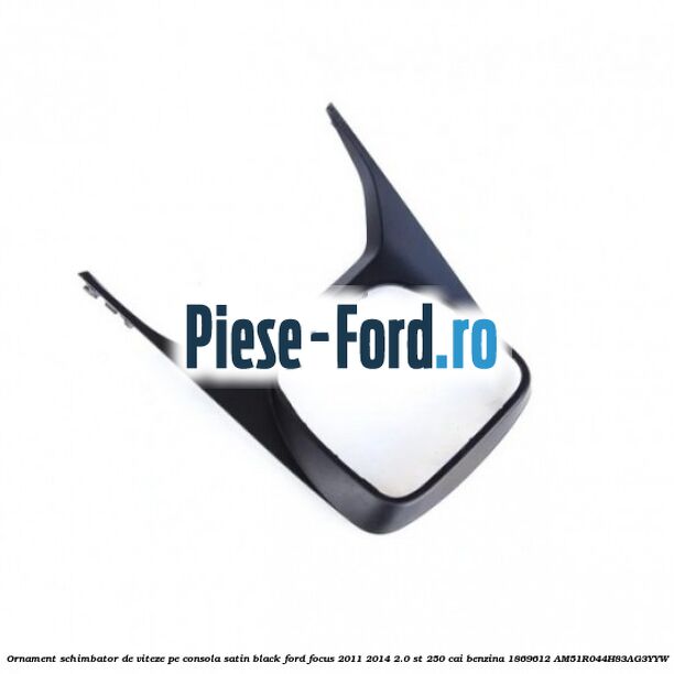 Ornament schimbator de viteze pe consola satin black Ford Focus 2011-2014 2.0 ST 250 cai benzina