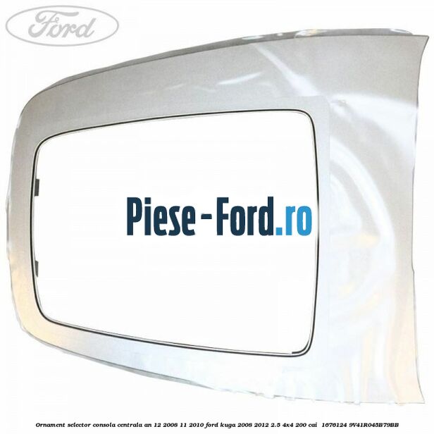 Ornament selector consola centrala an 12/2008-11/2010 Ford Kuga 2008-2012 2.5 4x4 200 cai  #D17229ADD4