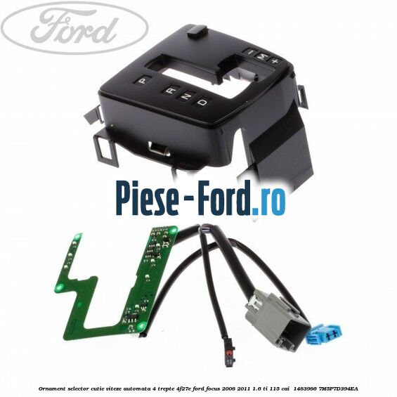 Ornament selector cutie viteze automata 4 trepte 4F27E Ford Focus 2008-2011 1.6 Ti 115 cai  #3E2293BEE2