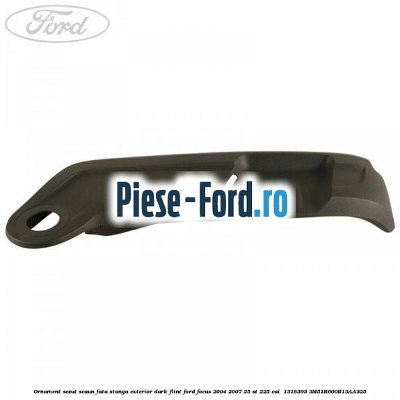 Ornament sezut scaun fata stanga exterior dark flint Ford Focus 2004-2007 2.5 ST 225 cai #50FCDC0332