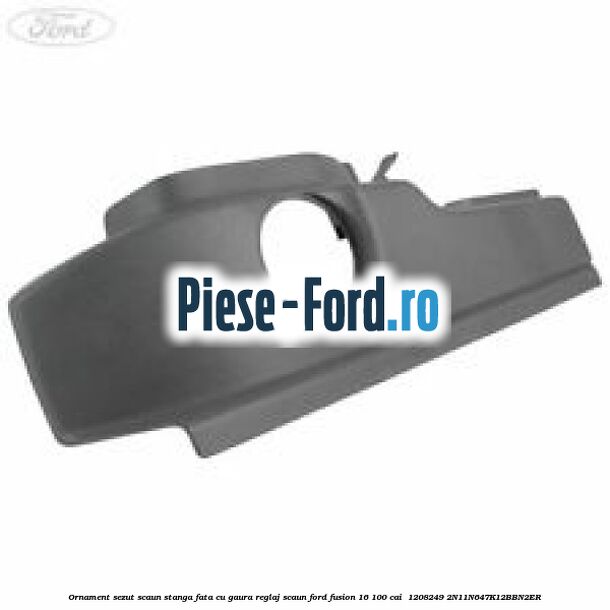 Ornament sezut scaun stanga fata cu gaura reglaj scaun Ford Fusion 1.6 100 cai #B5F52CA3B0