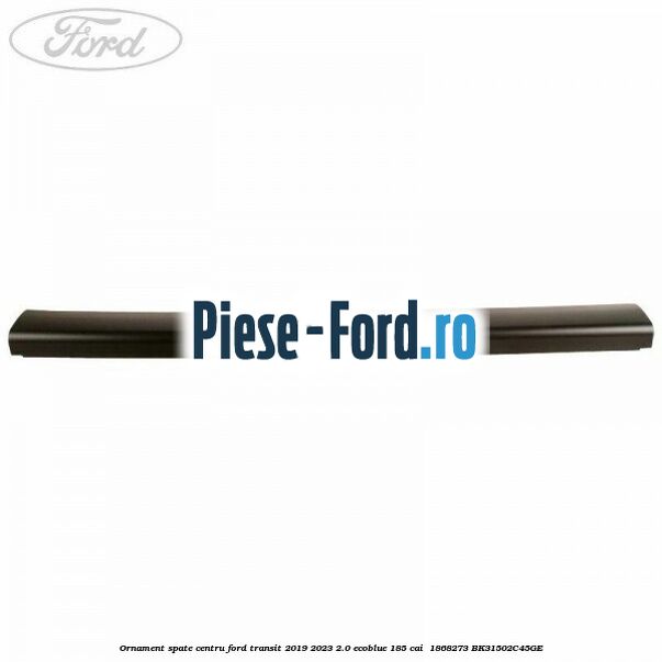 Ornament spate centru Ford Transit 2019-2023 2.0 EcoBlue 185 cai  #041F44D1D5