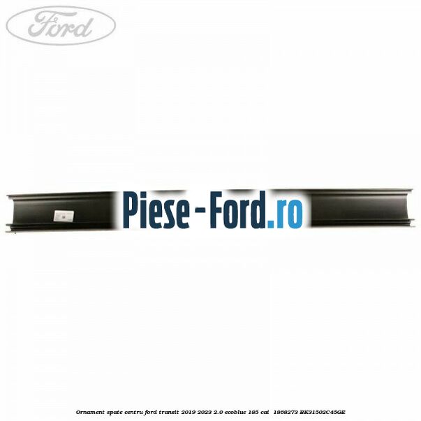 Ornament spate centru Ford Transit 2019-2023 2.0 EcoBlue 185 cai  #041F44D1D5