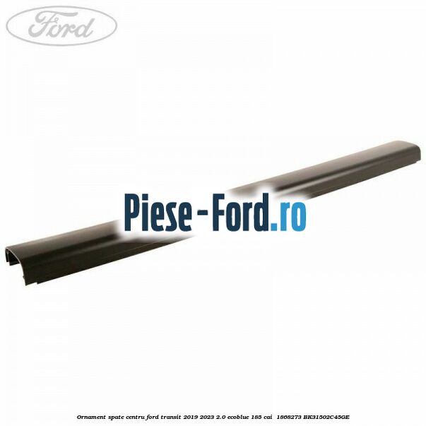 Ornament spate centru Ford Transit 2019-2023 2.0 EcoBlue 185 cai  #041F44D1D5