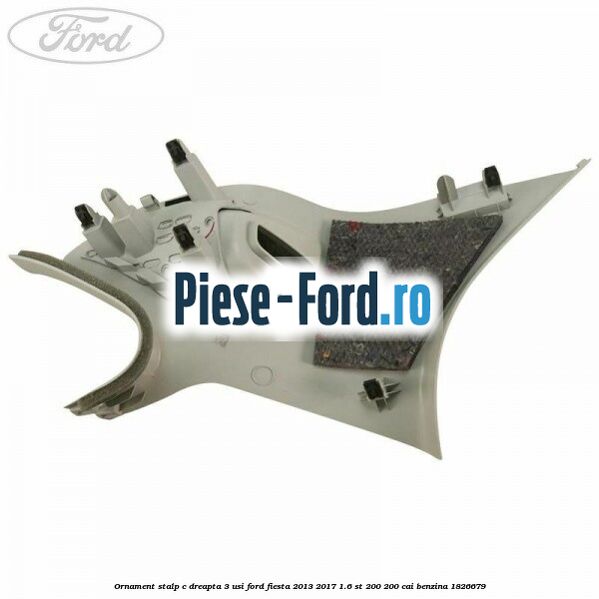 Ornament stalp C dreapta 3 usi Ford Fiesta 2013-2017 1.6 ST 200 200 cai benzina #85C2BA52AB