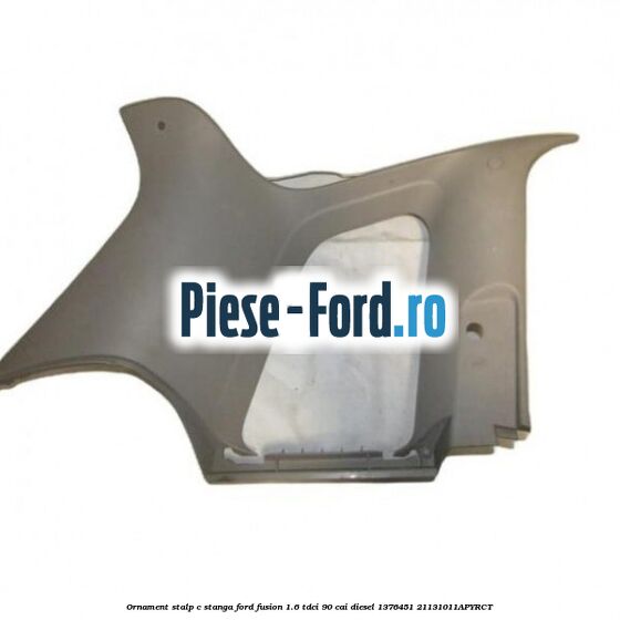 Ornament stalp C stanga Ford Fusion 1.6 TDCi 90 cai diesel
