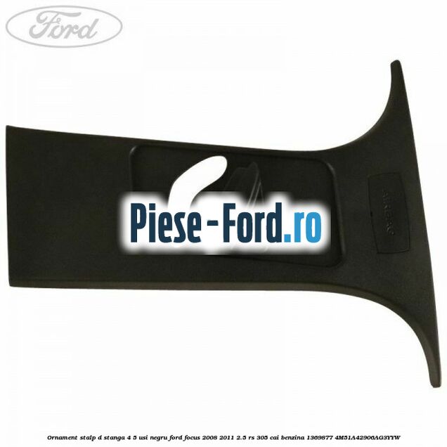 Ornament stalp D dreapta 4/5 usi negru Ford Focus 2008-2011 2.5 RS 305 cai benzina
