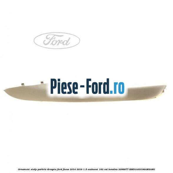 Ornament parbriz stanga, spre interior Ford Focus 2014-2018 1.5 EcoBoost 182 cai benzina