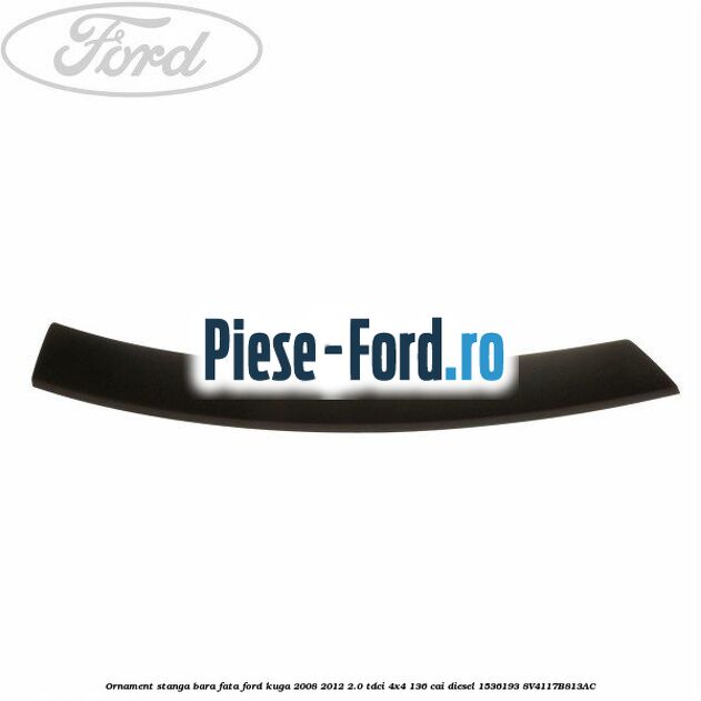 Ornament lateral, stanga, grila bara fata Ford Kuga 2008-2012 2.0 TDCi 4x4 136 cai diesel