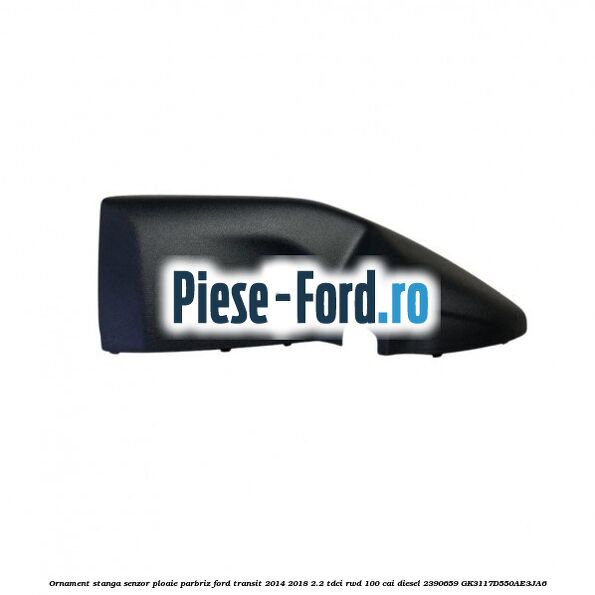 Garnitura parbriz inferioara Ford Transit 2014-2018 2.2 TDCi RWD 100 cai diesel