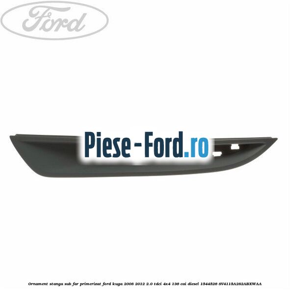 Ornament stanga bara fata Ford Kuga 2008-2012 2.0 TDCi 4x4 136 cai diesel