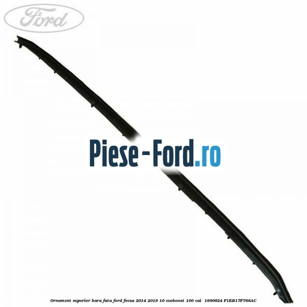 Ornament superior bara fata Ford Focus 2014-2018 1.0 EcoBoost 100 cai #418E90925B