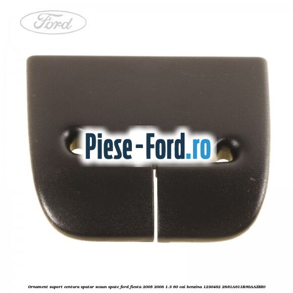 Ornament suport centura spatar scaun spate Ford Fiesta 2005-2008 1.3 60 cai benzina