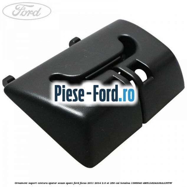 Ornament suport centura spatar scaun spate Ford Focus 2011-2014 2.0 ST 250 cai benzina