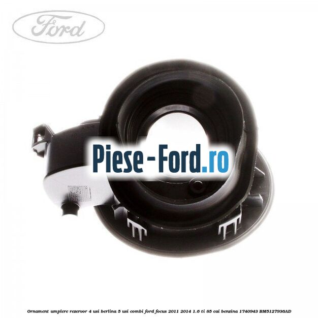 Ornament umplere rezervor 4 usi berlina, 5 usi combi Ford Focus 2011-2014 1.6 Ti 85 cai benzina