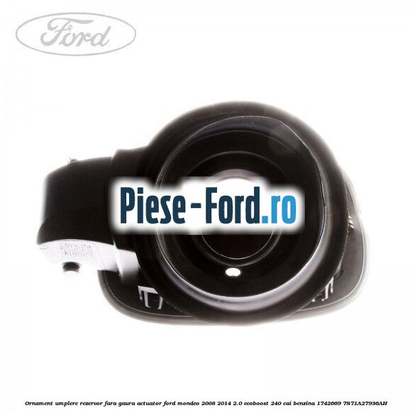 Ornament umplere rezervor cu gaura actuator Ford Mondeo 2008-2014 2.0 EcoBoost 240 cai benzina