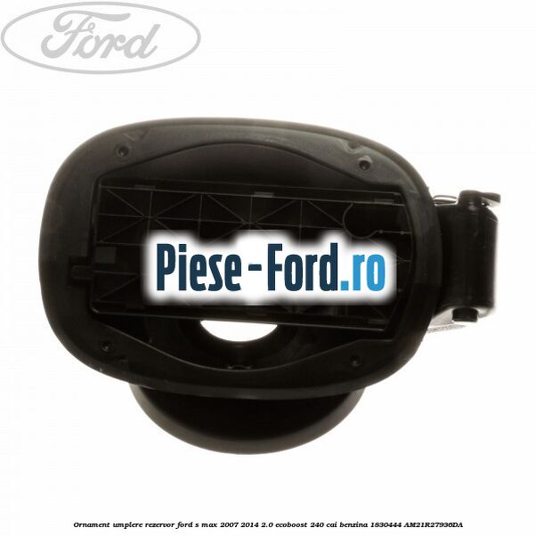 Ornament umplere rezervor Ford S-Max 2007-2014 2.0 EcoBoost 240 cai benzina