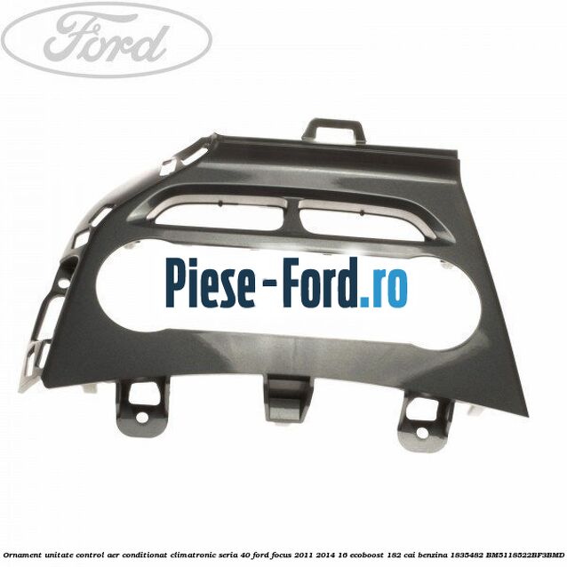 Ornament unitate control aer conditionat climatronic seria 40 Ford Focus 2011-2014 1.6 EcoBoost 182 cai #E536606B64