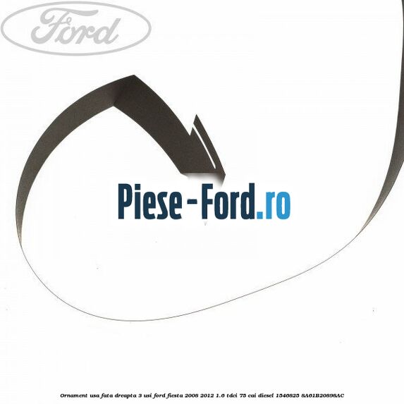 Ornament usa fata dreapta 3 usi Ford Fiesta 2008-2012 1.6 TDCi 75 cai diesel