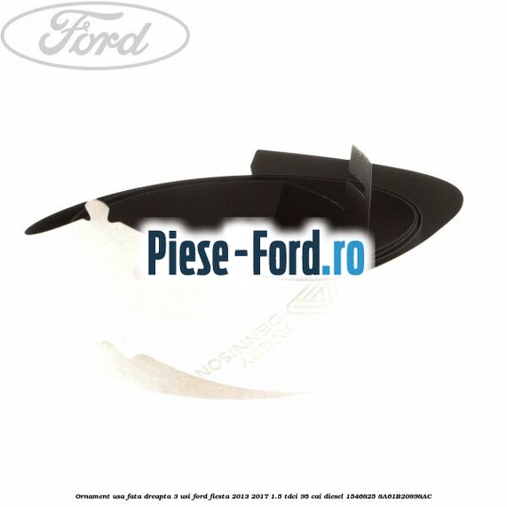 Ornament usa fata dreapta 3 usi Ford Fiesta 2013-2017 1.5 TDCi 95 cai diesel