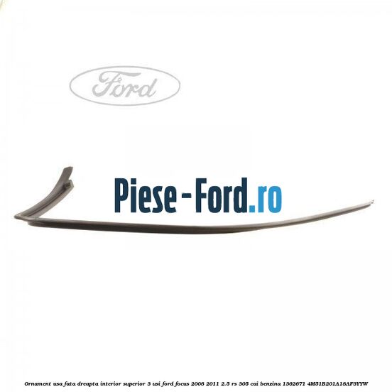 Ornament sina plafon Ford Focus 2008-2011 2.5 RS 305 cai benzina