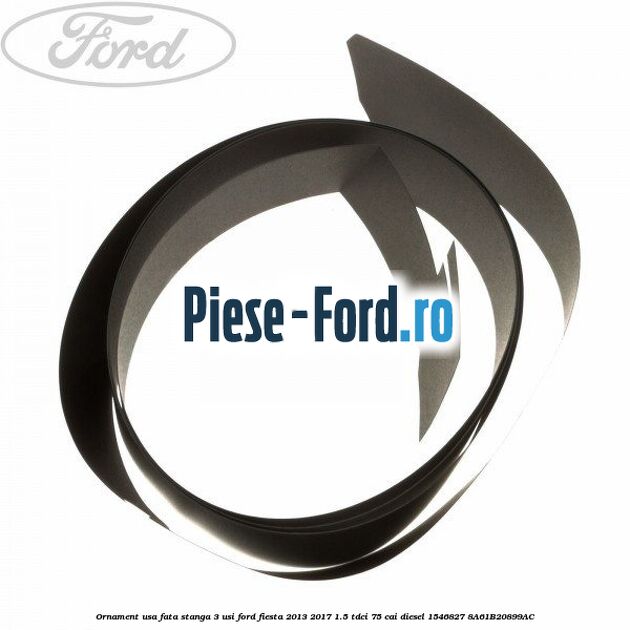 Ornament usa fata stanga 3 usi Ford Fiesta 2013-2017 1.5 TDCi 75 cai #195300DCF5