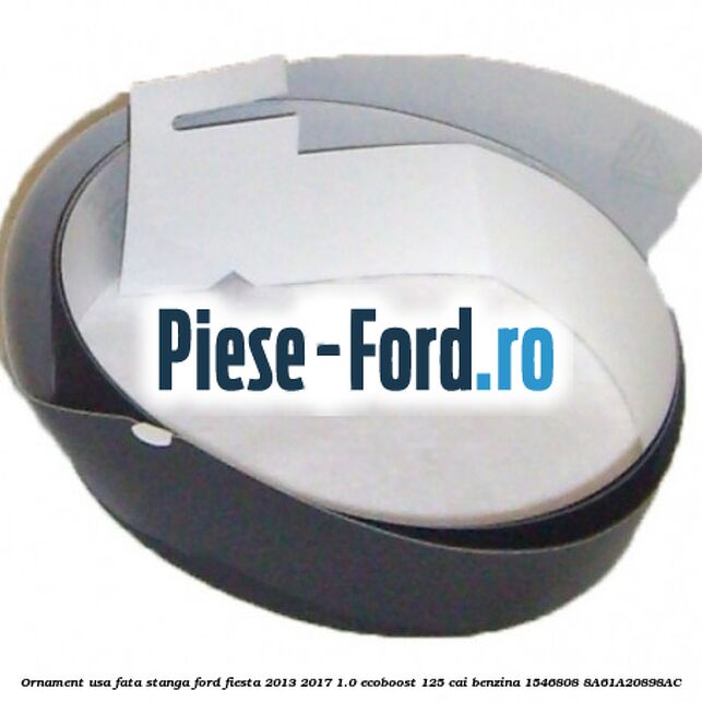 Ornament usa fata stanga Ford Fiesta 2013-2017 1.0 EcoBoost 125 cai benzina