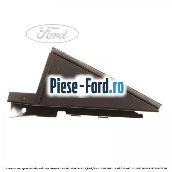Ornament usa spate interior, colt usa dreapta 5 usi 07/2008-04/2011 Ford Fiesta 2008-2012 1.4 TDCi 68 cai #E7A53938A9
