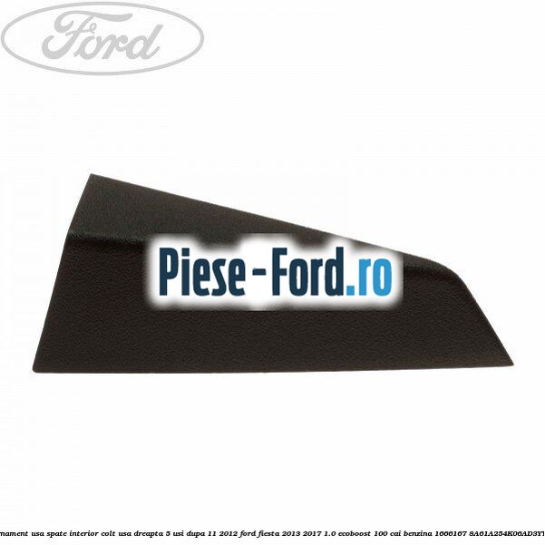 Ornament usa spate interior, colt usa dreapta 5 usi dupa 11/2012 Ford Fiesta 2013-2017 1.0 EcoBoost 100 cai benzina