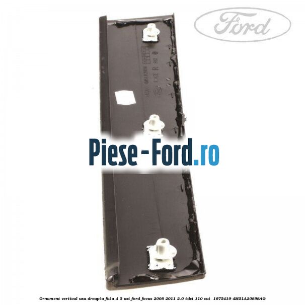 Ornament vertical usa dreapta fata 4/5 usi Ford Focus 2008-2011 2.0 TDCi 110 cai  #95095E9199