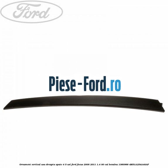 Ornament vertical usa dreapta spate 4/5 usi Ford Focus 2008-2011 1.4 80 cai benzina #969BF181A8