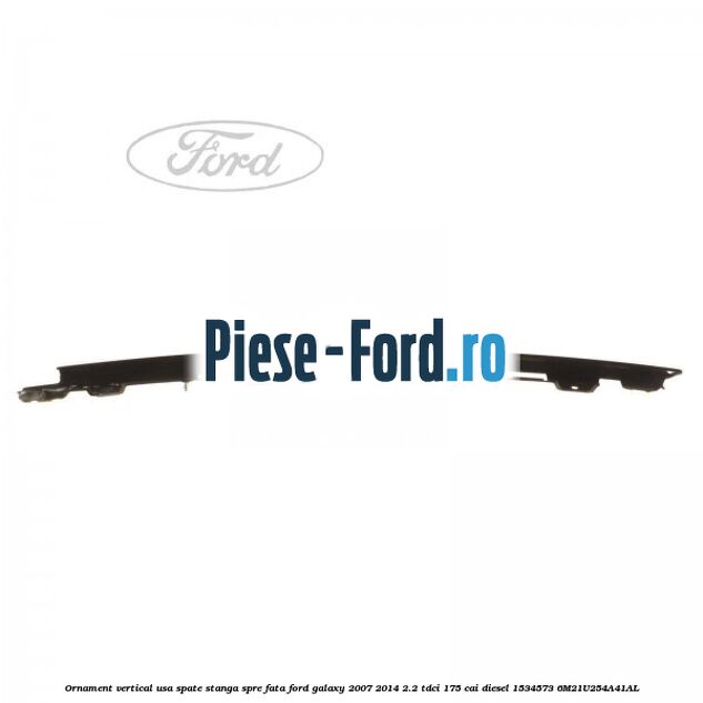 Ornament vertical usa spate stanga spre fata Ford Galaxy 2007-2014 2.2 TDCi 175 cai diesel