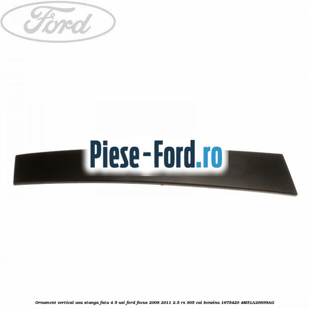 Ornament vertical usa stanga fata 4/5 usi Ford Focus 2008-2011 2.5 RS 305 cai benzina