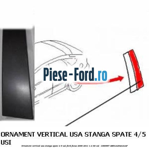 Ornament vertical usa stanga spate 4/5 usi Ford Focus 2008-2011 1.4 80 cai  #5B119023B3