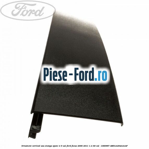 Ornament vertical usa stanga spate 4/5 usi Ford Focus 2008-2011 1.4 80 cai  #5B119023B3