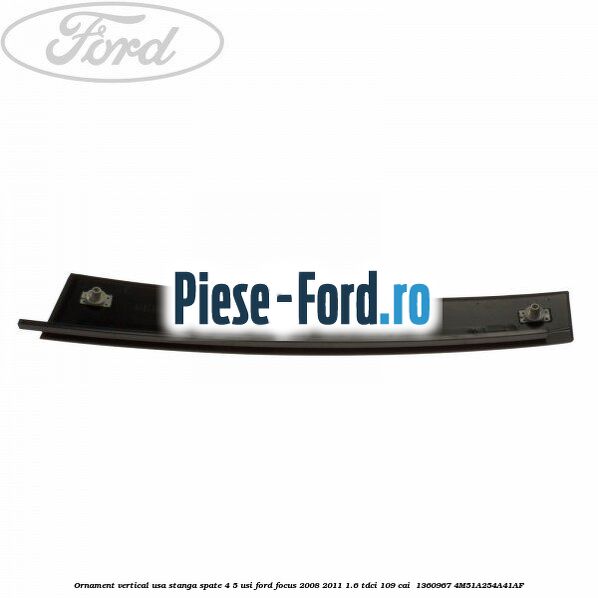 Ornament vertical usa stanga spate 4/5 usi Ford Focus 2008-2011 1.6 TDCi 109 cai  #14BDD33CF1