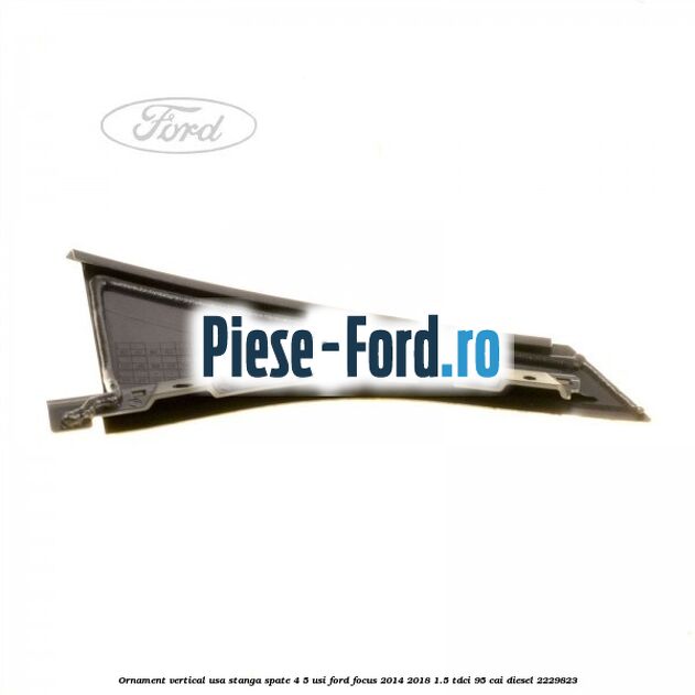Ornament vertical usa stanga spate 4/5 usi Ford Focus 2014-2018 1.5 TDCi 95 cai diesel #6DA650BE98