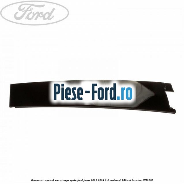 Ornament vertical usa stanga spate Ford Focus 2011-2014 1.6 EcoBoost 150 cai