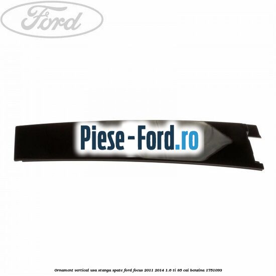 Ornament vertical usa stanga spate Ford Focus 2011-2014 1.6 Ti 85 cai