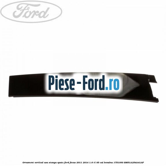 Ornament vertical usa dreapta spate 5 usi combi Ford Focus 2011-2014 1.6 Ti 85 cai benzina