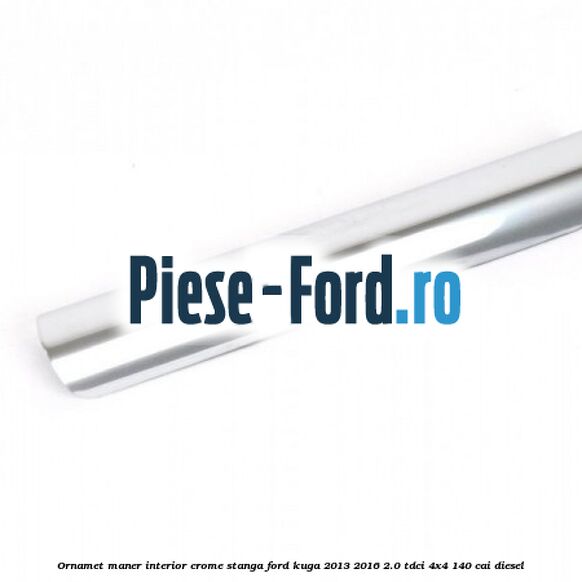 Ornamet maner interior crome stanga Ford Kuga 2013-2016 2.0 TDCi 4x4 140 cai diesel