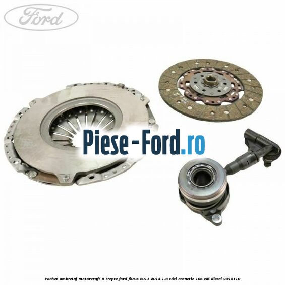 Pachet ambreiaj Motorcraft 6 trepte Ford Focus 2011-2014 1.6 TDCi ECOnetic 105 cai diesel #F53E25FD24