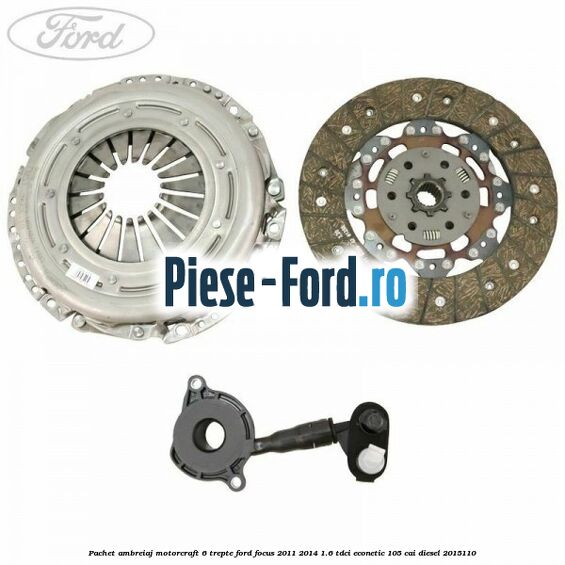 Pachet ambreiaj Motorcraft 6 trepte Ford Focus 2011-2014 1.6 TDCi ECOnetic 105 cai diesel #F53E25FD24