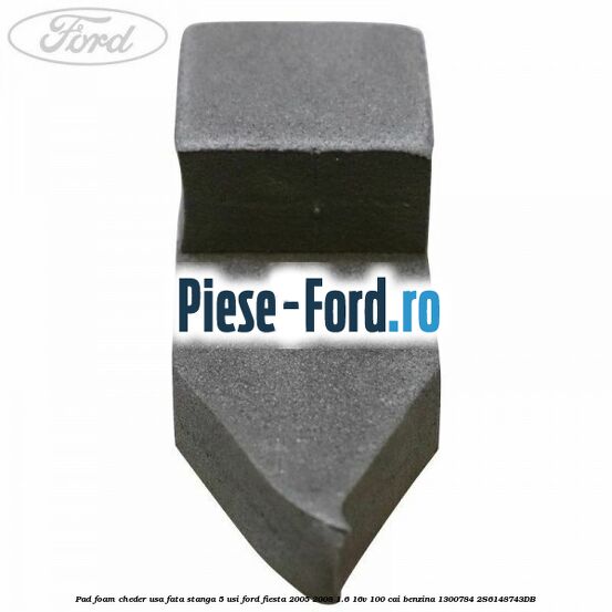 Pad foam cheder usa fata dreapta 5 usi Ford Fiesta 2005-2008 1.6 16V 100 cai benzina