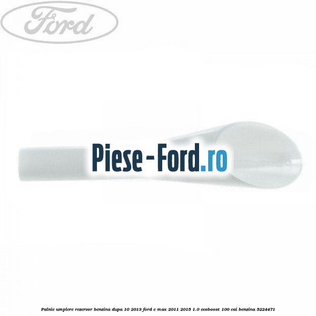 Palnie umplere rezervor benzina dupa 10/2013 Ford C-Max 2011-2015 1.0 EcoBoost 100 cai