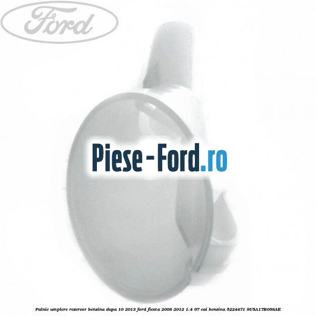 Palnie umplere rezervor benzina dupa 10/2013 Ford Fiesta 2008-2012 1.4 97 cai benzina #E882FDE47E