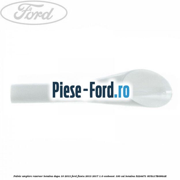 Palnie umplere rezervor benzina Ford Fiesta 2013-2017 1.0 EcoBoost 100 cai benzina