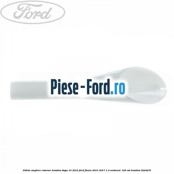 Palnie umplere rezervor benzina dupa 10/2013 Ford Fiesta 2013-2017 1.0 EcoBoost 125 cai