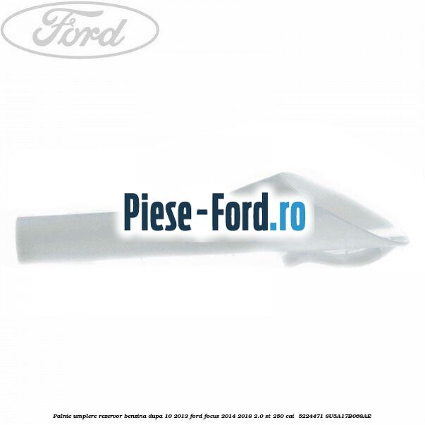 Palnie umplere rezervor benzina dupa 10/2013 Ford Focus 2014-2018 2.0 ST 250 cai  #909E3AF70A