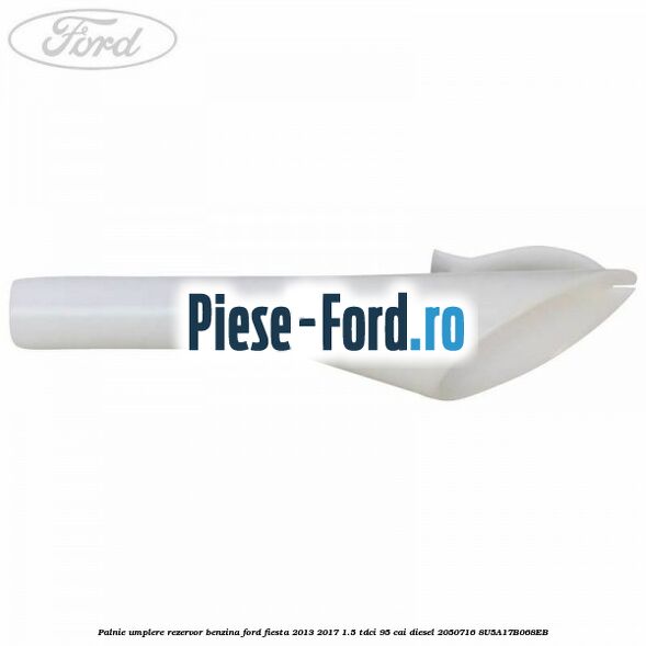 Palnie umplere rezervor benzina Ford Fiesta 2013-2017 1.5 TDCi 95 cai diesel